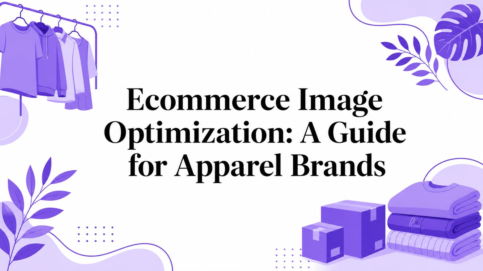 Ecommerce Image Optimization: A Guide for Apparel Brands