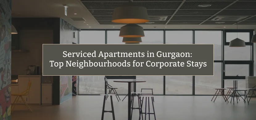 Serviced Apartments in Gurgaon: Top Neighbourhoods for Corporate Stays