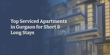 Top Serviced Apartments in Gurgaon for Short & Long Stays 