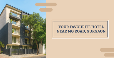 Your Favorite Hotel Near MG Road, Gurgaon