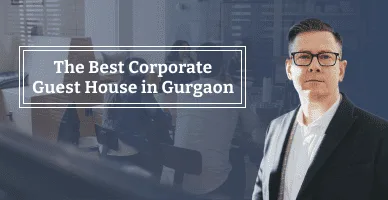 The Best Corporate Guest House in Gurgaon