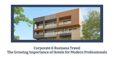 Corporate & Business Travel: The Growing Importance of Hotels for Modern Professionals