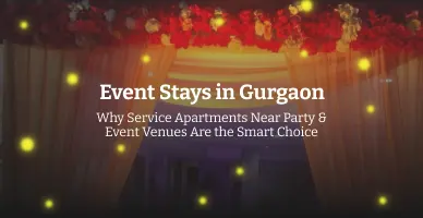 Event Stays in Gurgaon: Why Service Apartments Near Party & Event Venues Are the Smart Choice