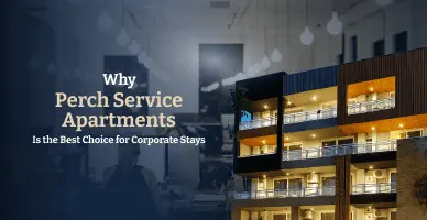 Why Perch Serviced Apartments is the Best Choice for Corporate Stays in Gurgaon