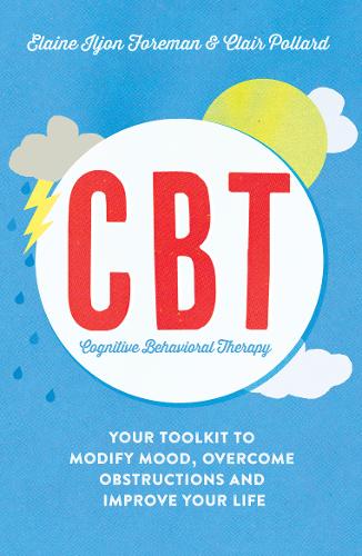 Cognitive Behavioural Therapy (CBT) Your Toolkit to Modify Mood, Overcome Obstructions and Improve Your Life