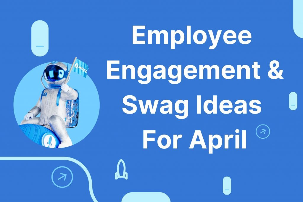 Employee Engagement & Swag Ideas For April 2023