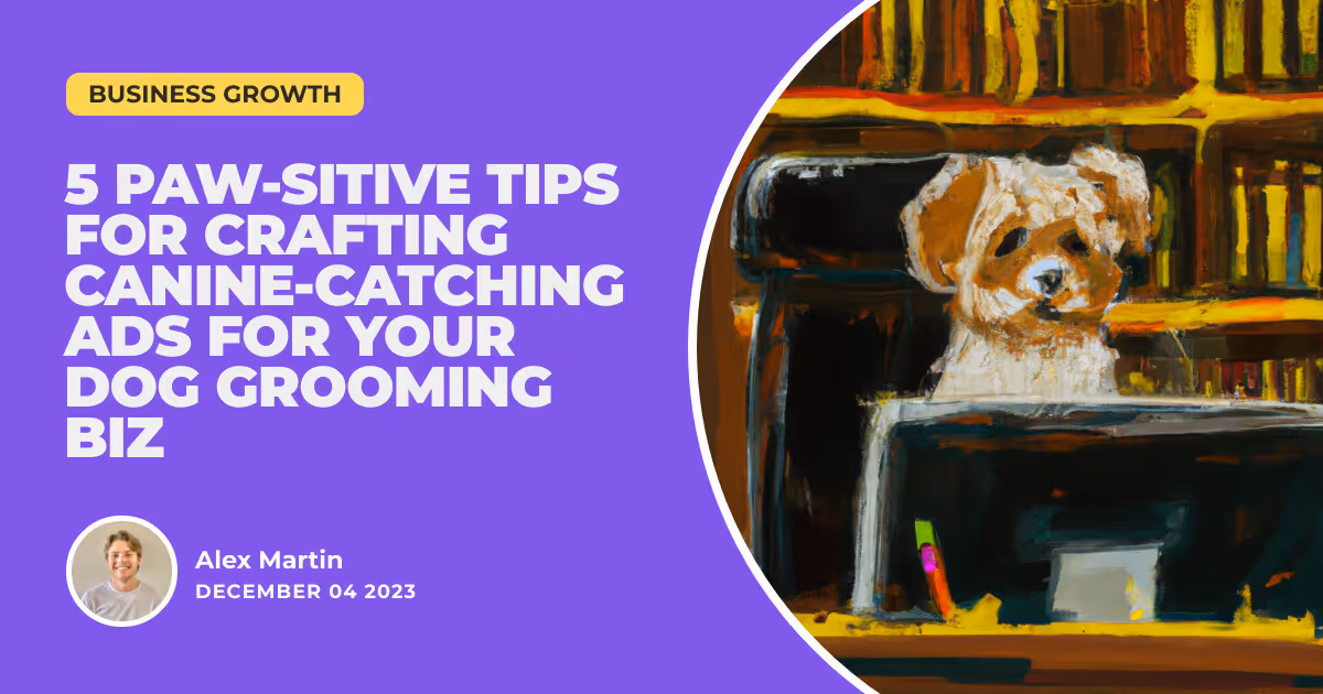 Sniffing Out Success: 5 Paw-sitive Tips for Crafting Canine-Catching Ads for Your Dog Grooming Biz