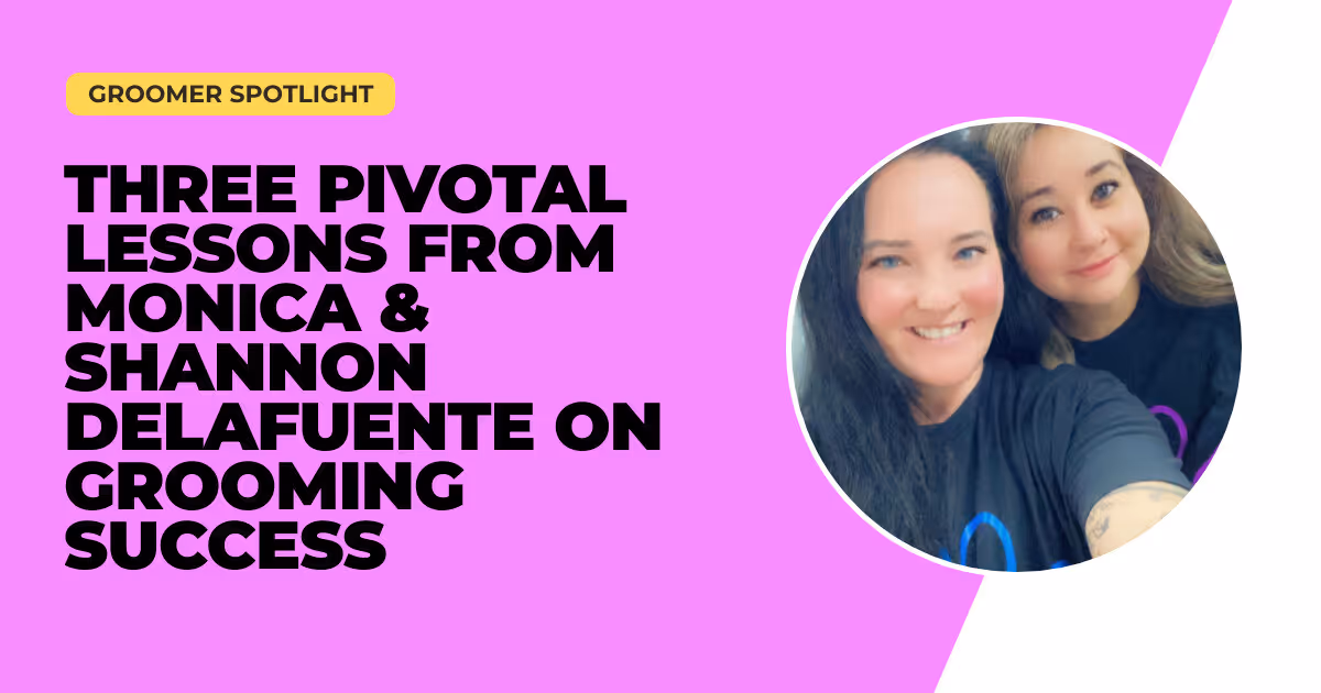 Three Pivotal Lessons from Monica and Shannon Delafuente on Grooming Success