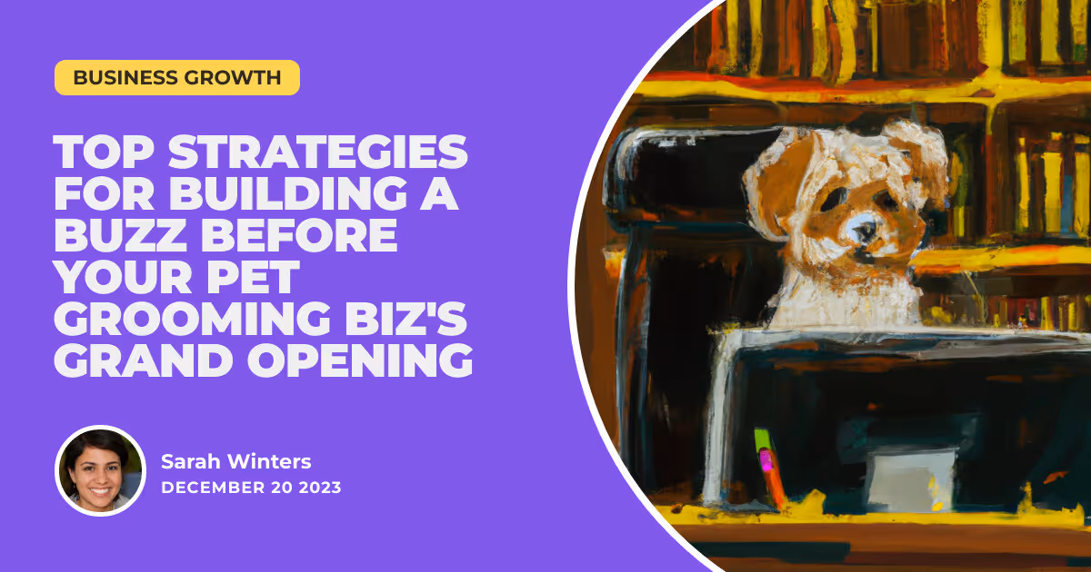 Snip, Clip, Success! Top Strategies for Building a Buzz Before Your Pet Grooming Biz's Grand Opening
