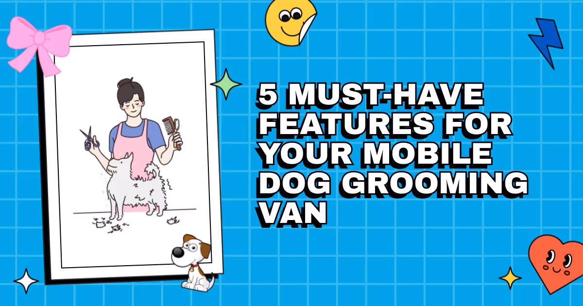 On the Road Again: 5 Must-Have Features for Your Mobile Dog Grooming Van