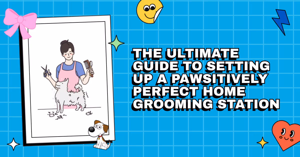 The Ultimate Guide to Setting Up a Pawsitively Perfect Home Grooming Station