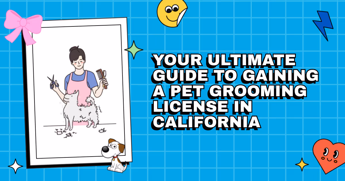 From Clippers to Credentials: Your Ultimate Guide to Gaining a Pet Grooming License in California