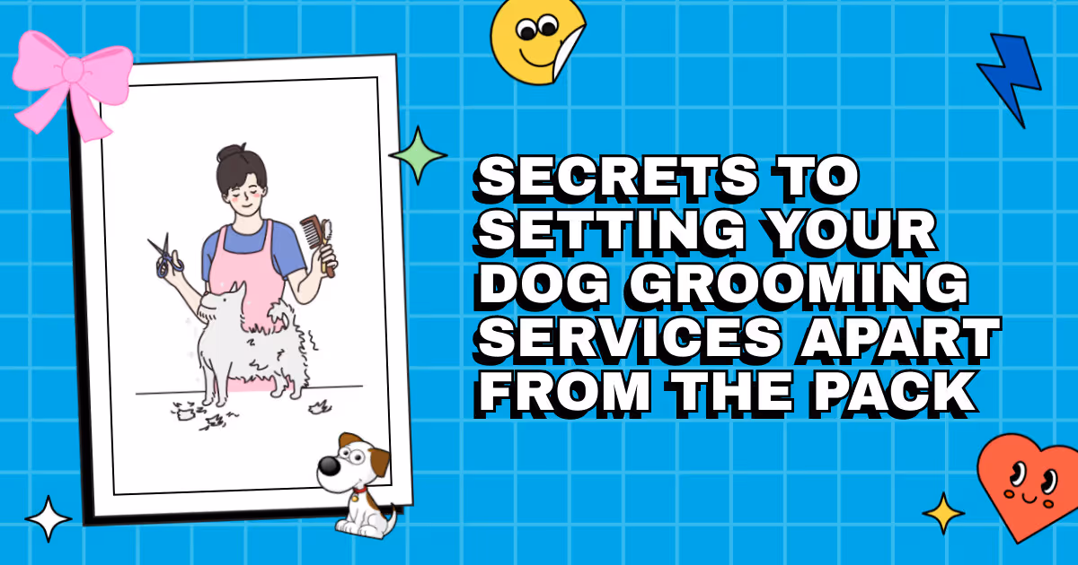 Snip and Style: Secrets to Setting Your Dog Grooming Services Apart from the Pack