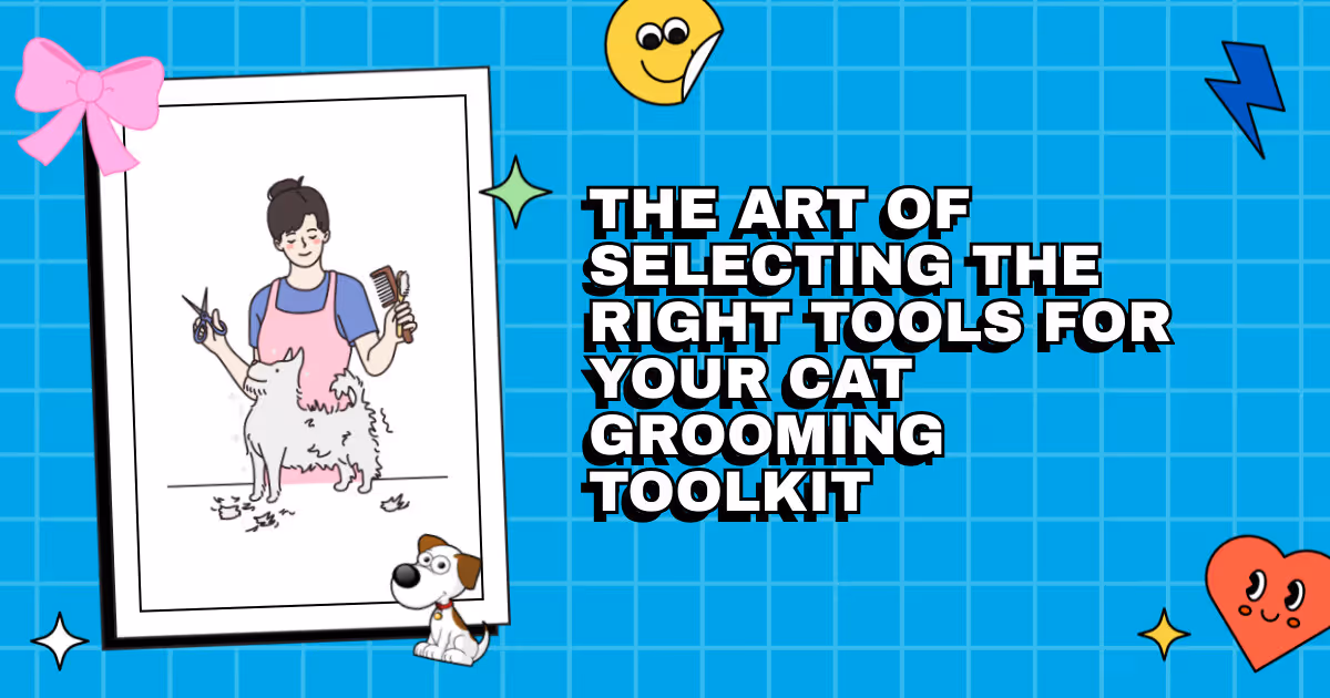 Fluff and Buff: The Art of Selecting the Right Tools for Your Cat Grooming Toolkit