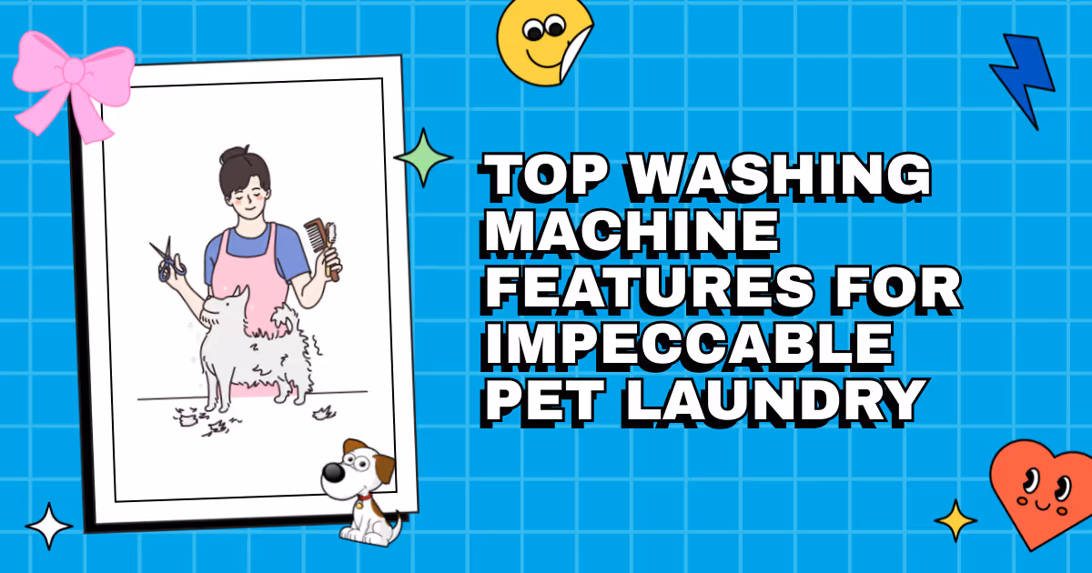 The Spin on Pet Hair: Top Washing Machine Features for Impeccable Pet Laundry