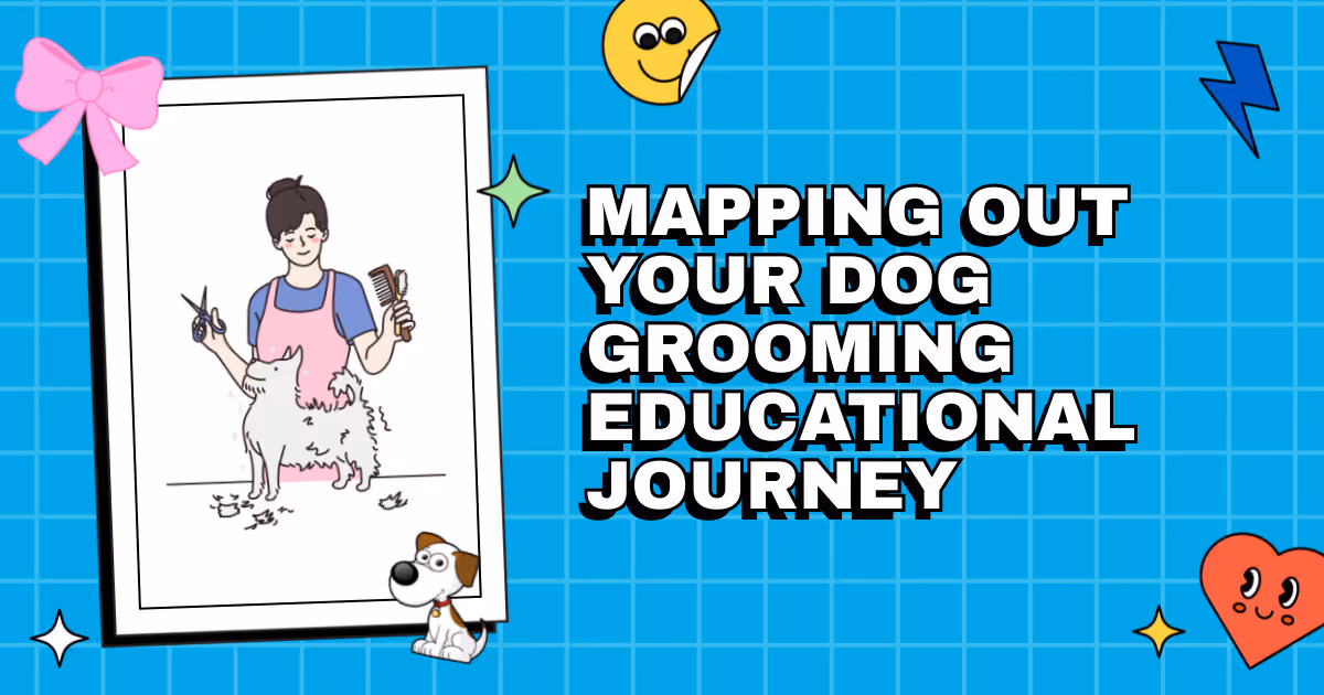 From Pup to Pro: Mapping Out Your Dog Grooming Educational Journey