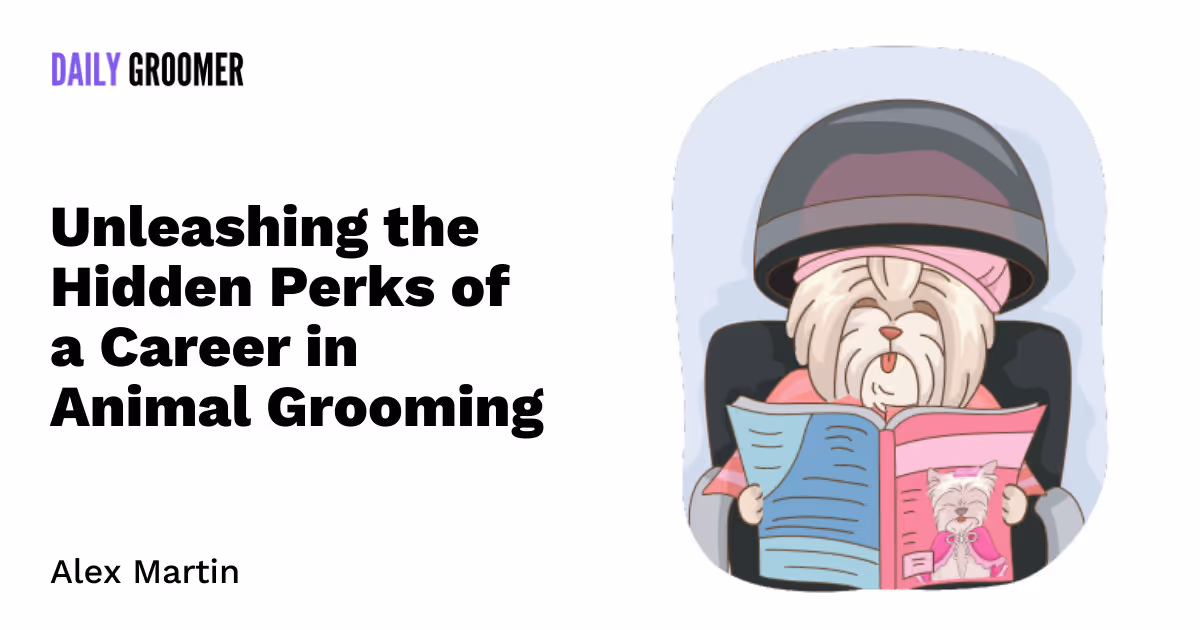 Beyond the Brush: Unleashing the Hidden Perks of a Career in Animal Grooming