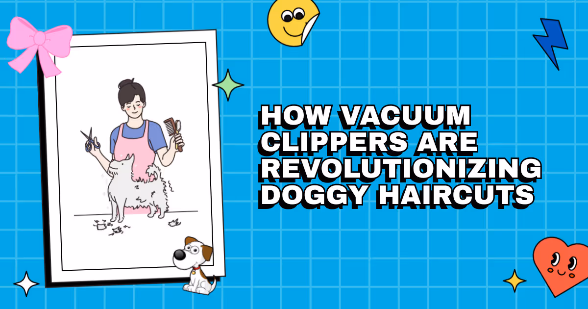 Snip and Suck: How Vacuum Clippers Are Revolutionizing Doggy Haircuts