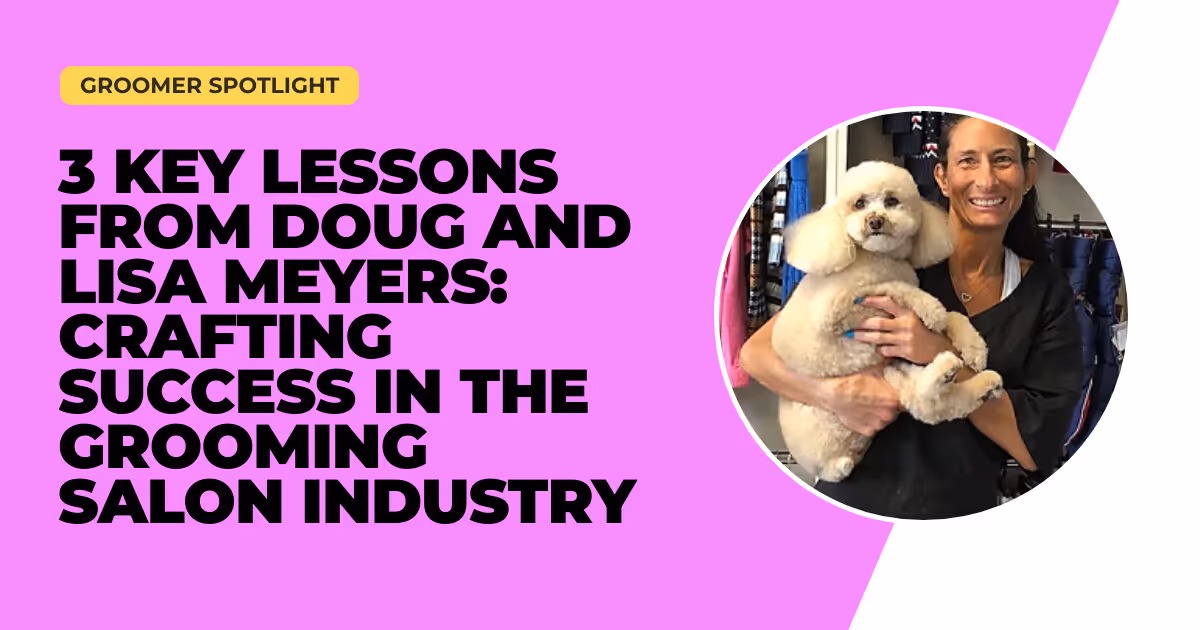 3 Key Lessons from Doug and Lisa Meyers: Crafting Success in the Grooming Salon Industry