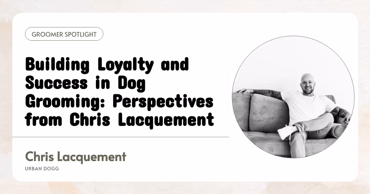 Building Loyalty and Success in Dog Grooming: Perspectives from Chris Lacquement