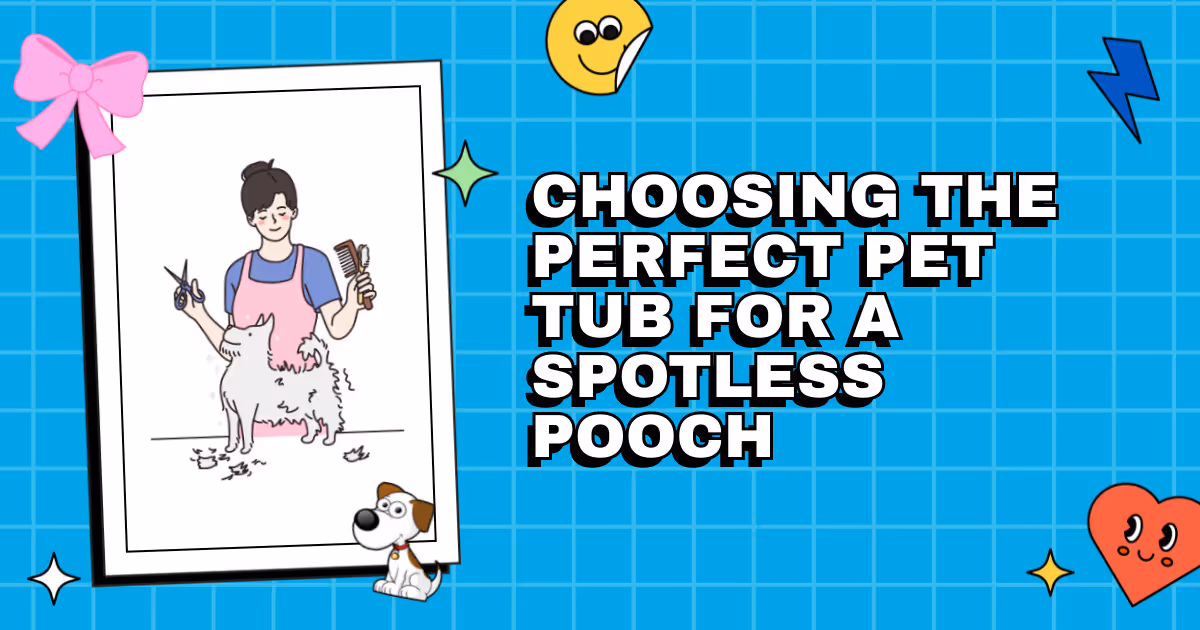 From Suds to Cuddles: Choosing the Perfect Pet Tub for a Spotless Pooch
