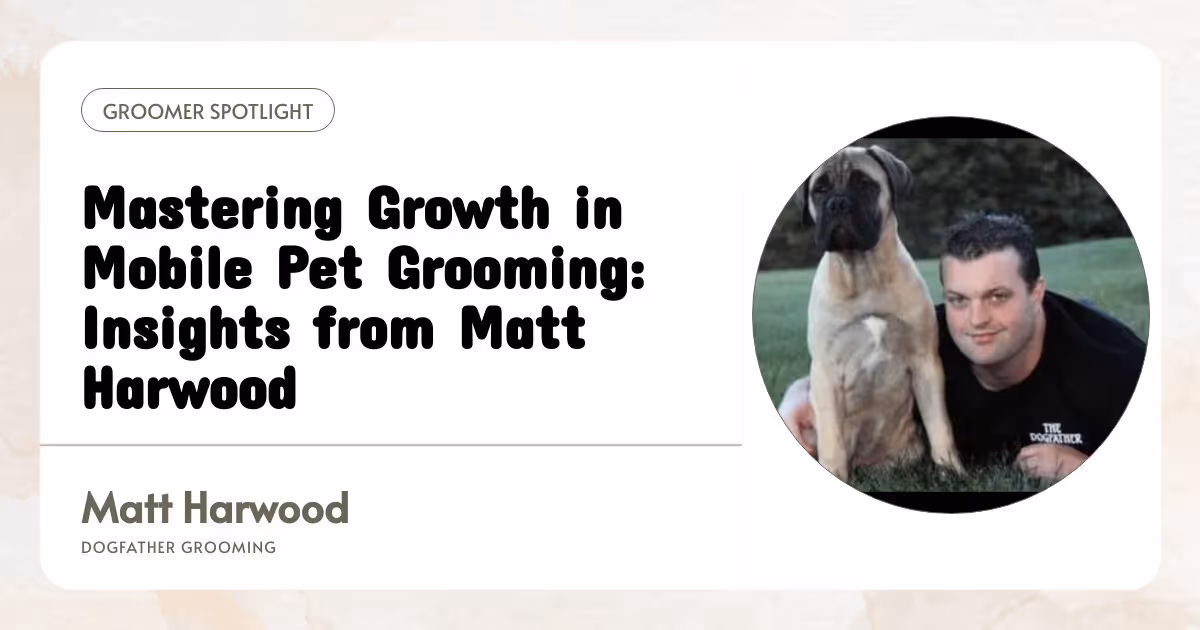 Mastering Growth in Mobile Pet Grooming: Insights from Matt Harwood