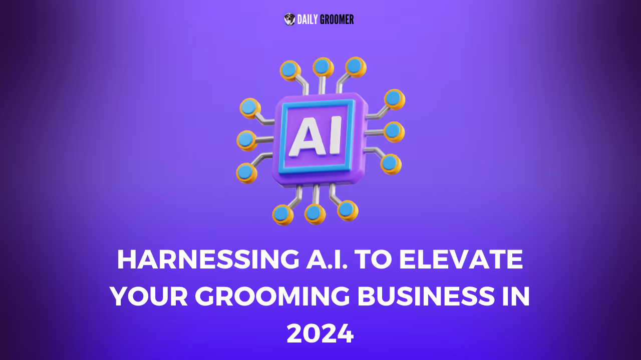 Harnessing A.I. to Elevate Your Grooming Business in 2024