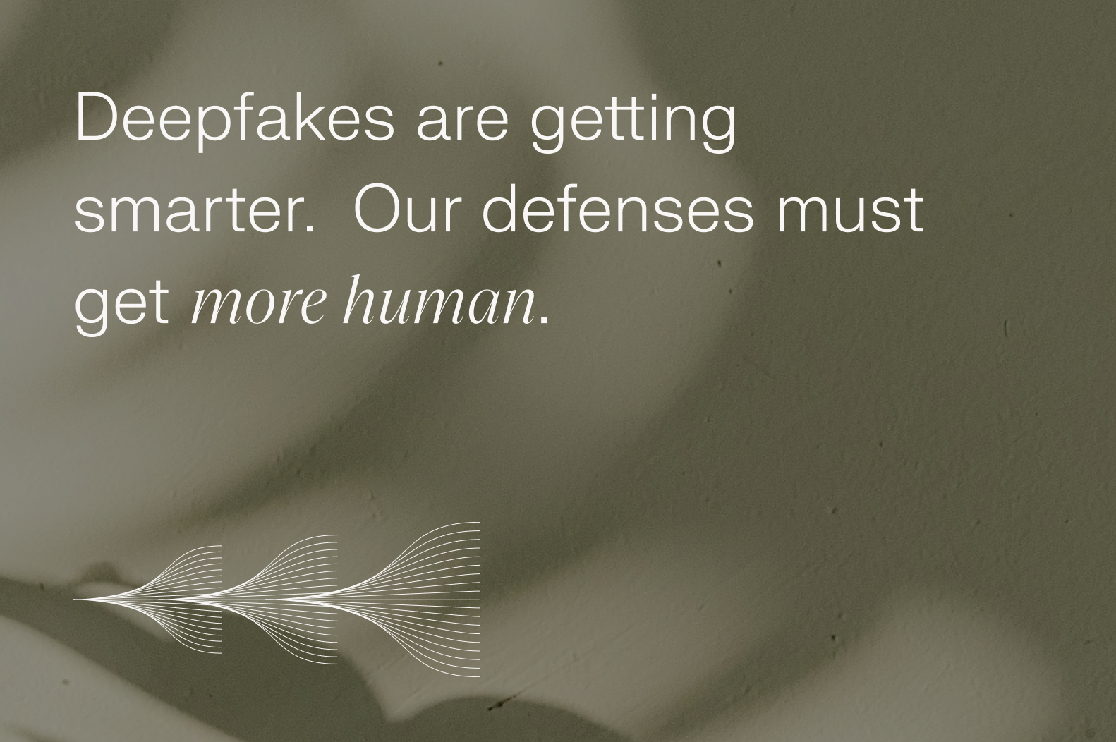 Deepfakes are getting smarter.  Our defenses must get more human.