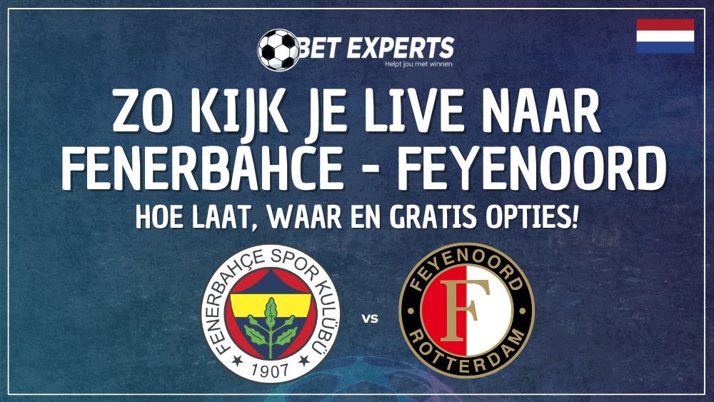 ⚽ Dit is hoe laat en waar je Fenerbahçe - Feyenoord live gratis op TV kan kijken & livestreamen in Nederland!