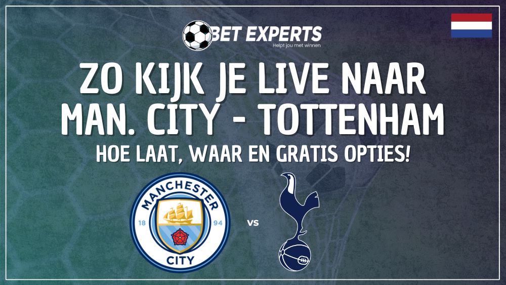 Dit is hoe je Manchester City – Tottenham Hotspurs live gratis op TV kan kijken in Nederland!