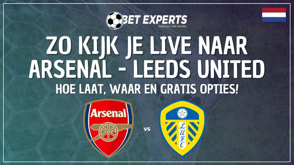 Dit is hoe je Arsenal - Leeds United live gratis op TV kan kijken in Nederland!