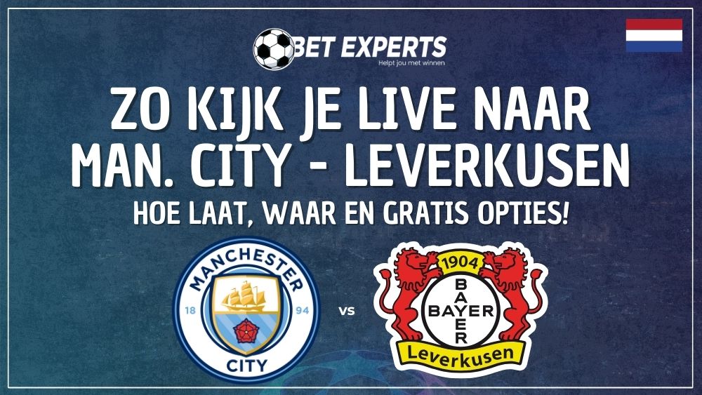 Zo kan je Manchester City - Bayer Leverkusen live gratis kijken: Champions League op tv via Ziggo Sport 2!