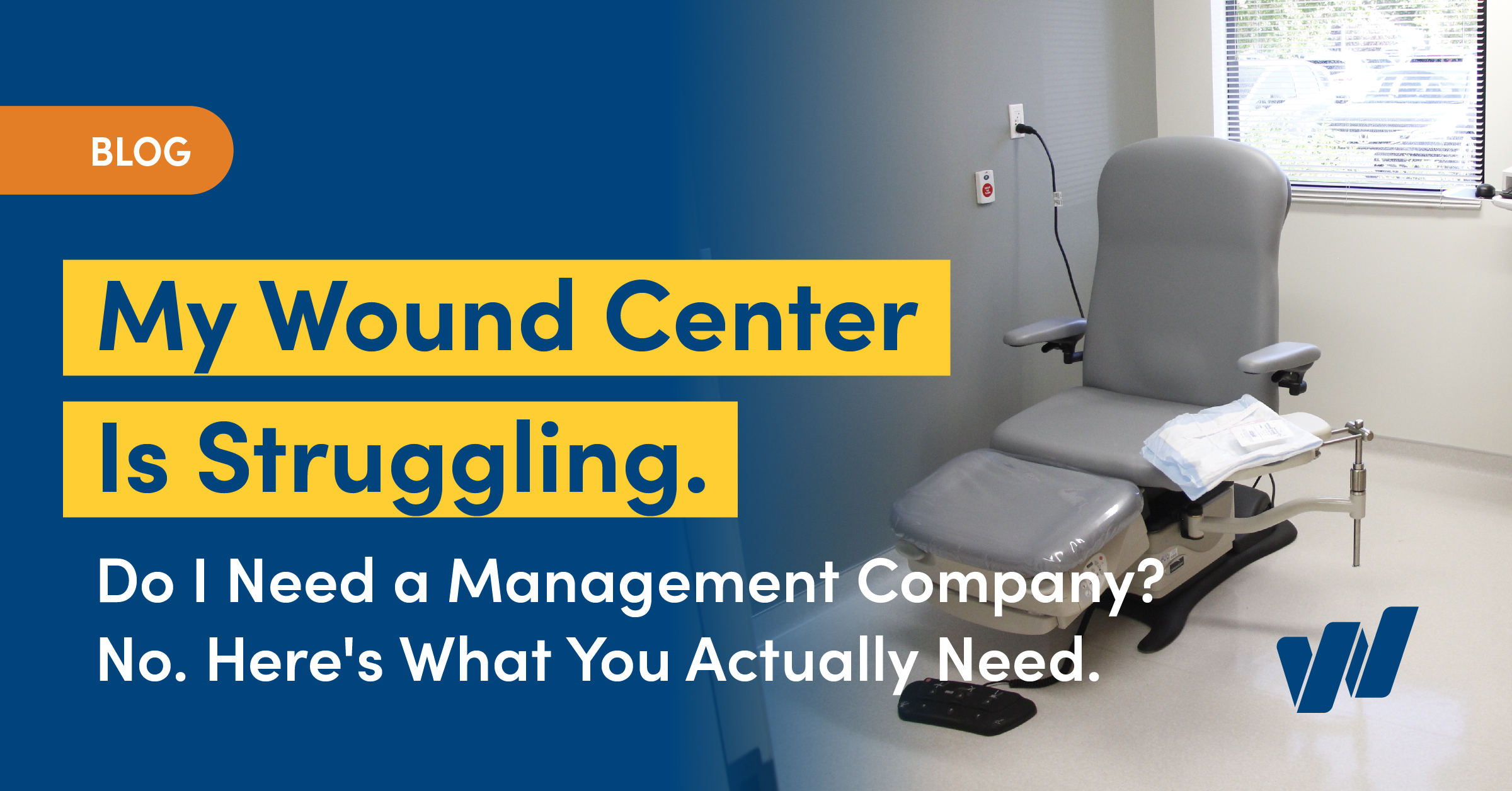 My Wound Center Is Struggling. Do I Need a Management Company? No. Here's What You Actually Need.