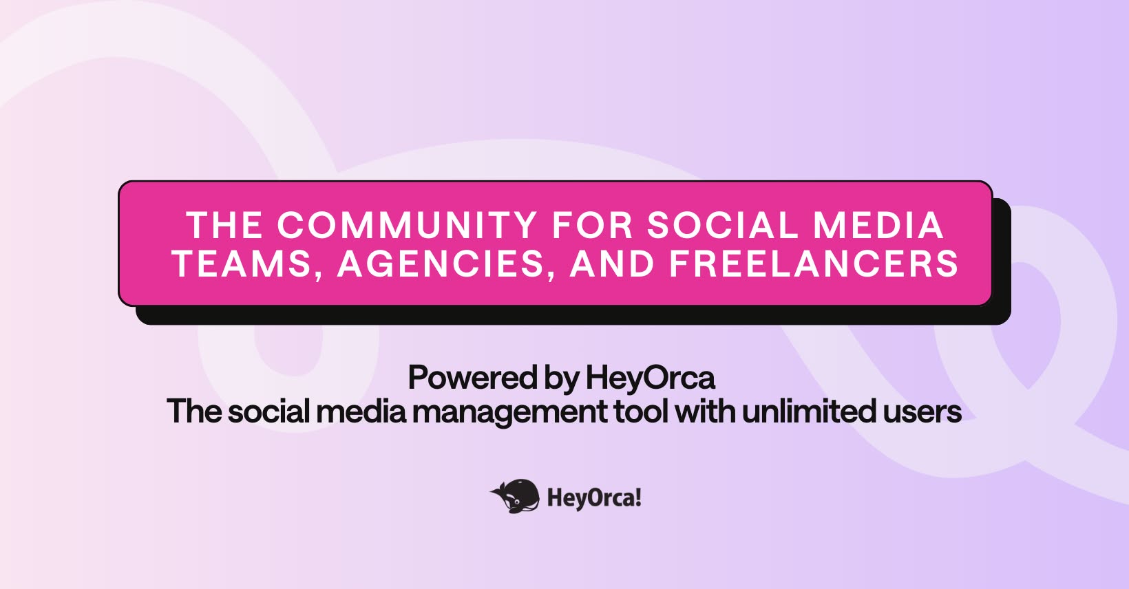 Pink banner with text promoting a community for social media teams, agencies, and freelancers. Mentions HeyOrca as the social media management tool with unlimited users.