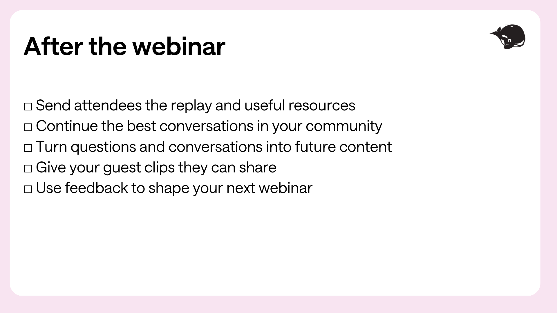 A slide titled 'After the webinar' lists five tasks: send attendees the replay and resources, continue discussions, turn questions into content, share guest clips, and use feedback for future webinars.