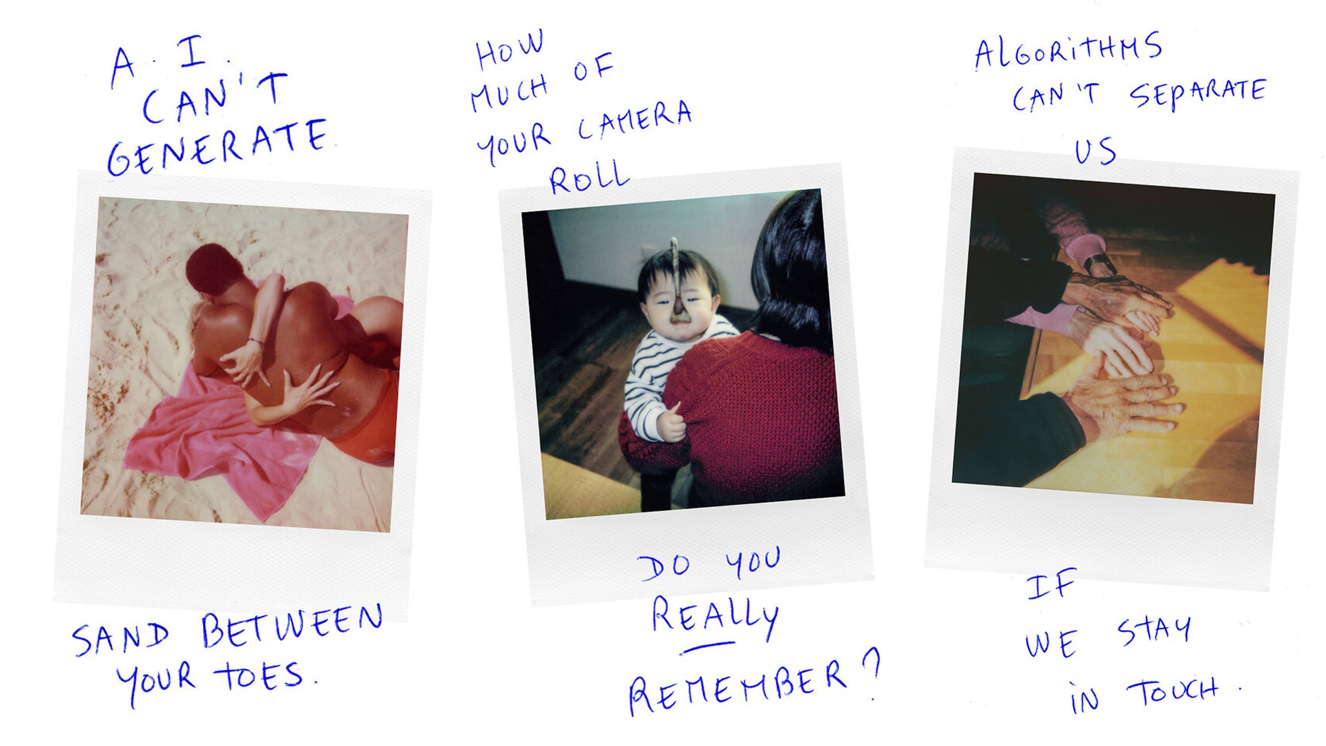 Three Polaroid photos are arranged side by side. The first shows a photo with the text t 'A.I. can't generate sand between your toes.' The second says, 'How much of your camera roll do you really remember?' and the third image says, 'Algorithms can't separate us if we stay in touch'