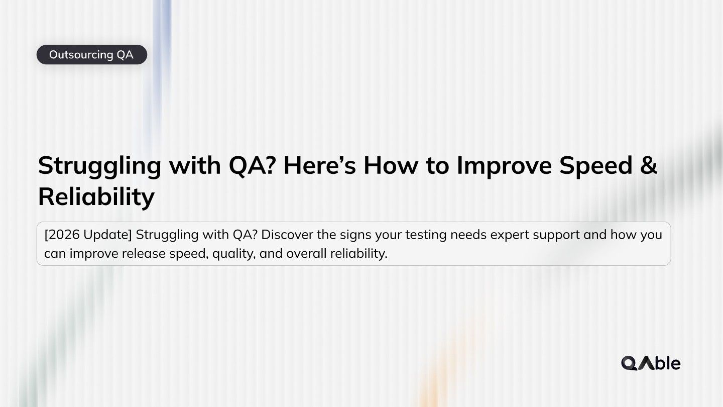 Struggling with QA? Here’s How to Improve Speed and Reliability