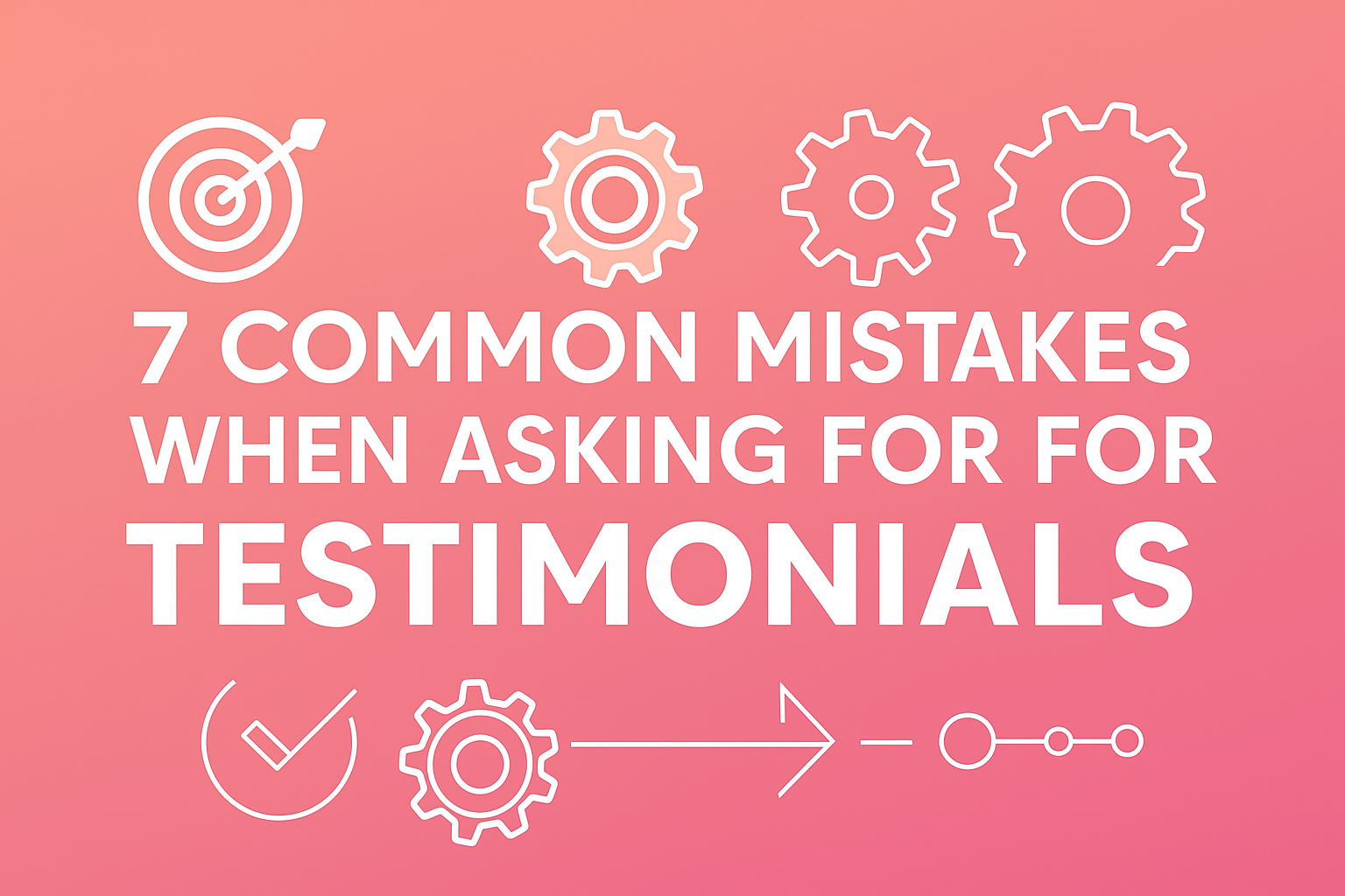 7 Common Mistakes When Asking for Testimonials