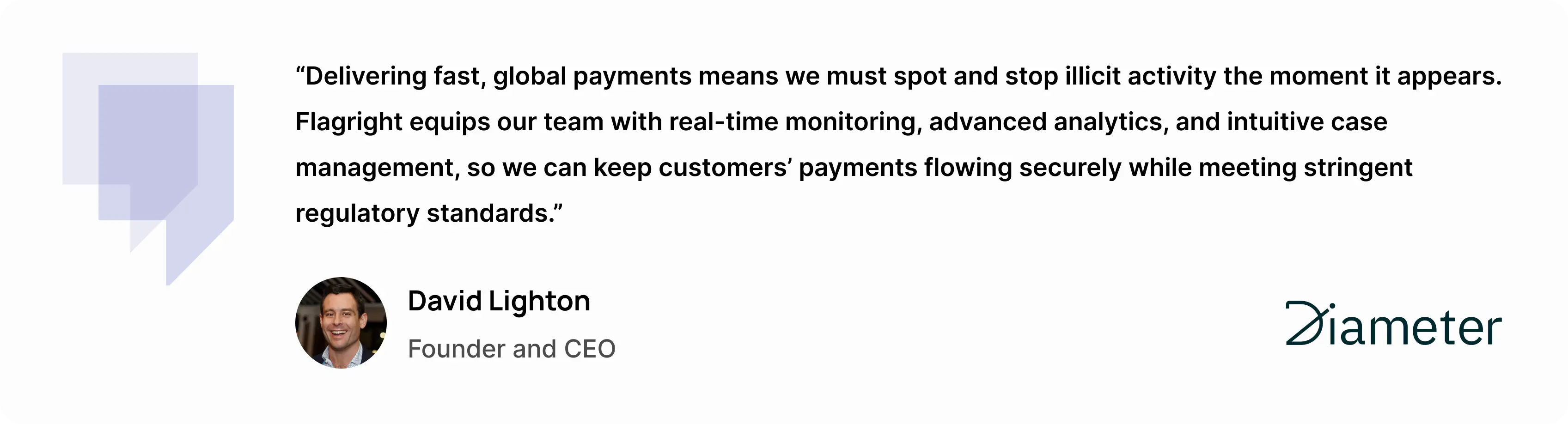 “Delivering fast, global payments means we must spot and stop illicit activity the moment it appears,” said David Lighton, Founder and CEO of Diameter Pay. “Flagright equips our team with real-time monitoring, advanced analytics, and intuitive case management, so we can keep customers’ payments flowing securely while meeting stringent regulatory standards.”