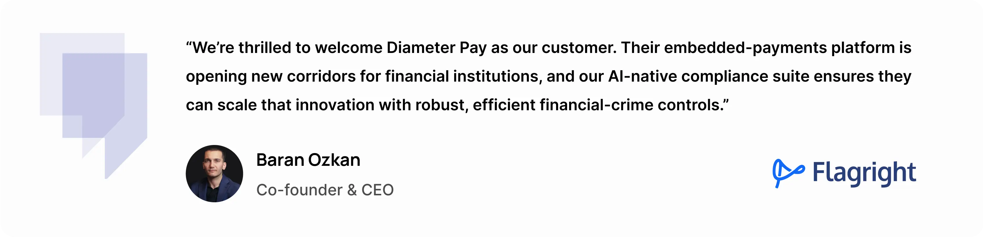 “We’re thrilled to welcome Diameter Pay as our customer,” said Baran Ozkan, Co-founder and CEO of Flagright. “Their embedded-payments platform is opening new corridors for financial institutions, and our AI-native compliance suite ensures they can scale that innovation with robust, efficient financial-crime controls.”