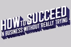 How To Succeed In Business Without Really Trying