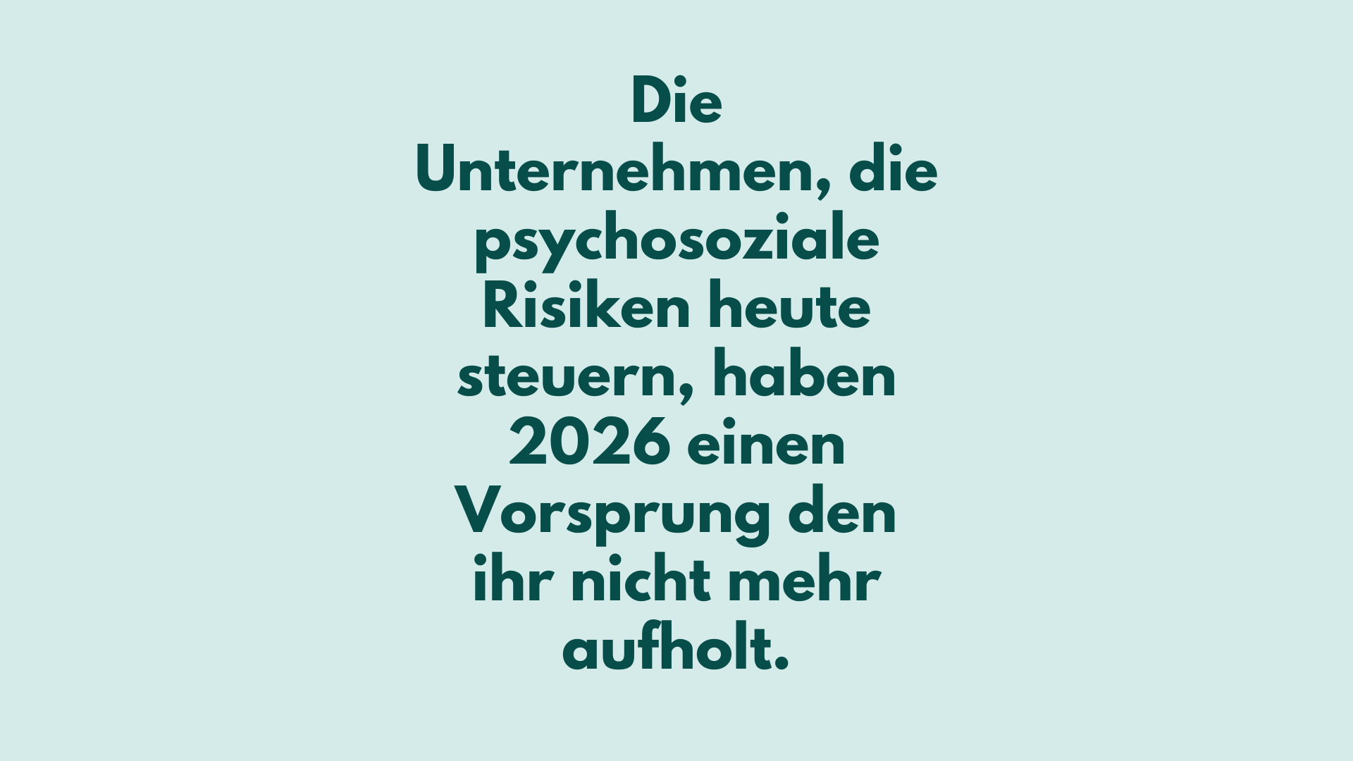 Textgrafik auf hellblauem Hintergrund: „Die Unternehmen, die psychosoziale Risiken heute steuern, haben 2026 einen Vorsprung den ihr nicht mehr aufholt.“