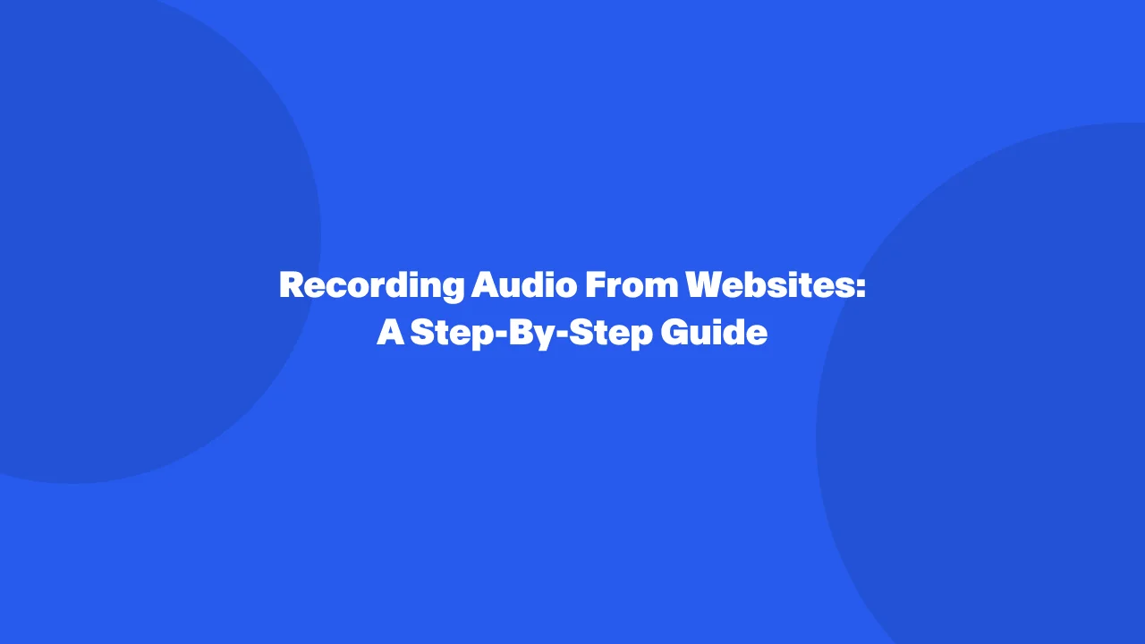 Recording Audio From Websites: A Step-By-Step Guide