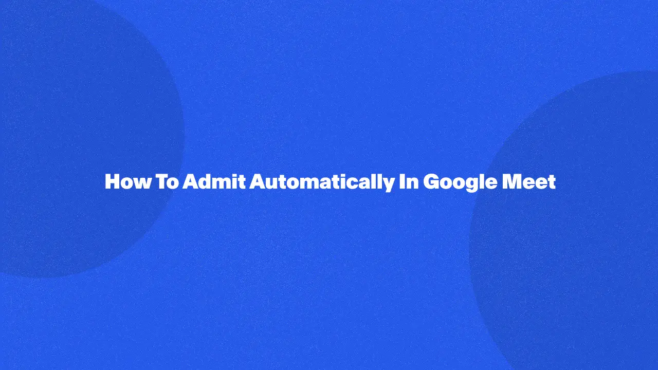 How To Admit Automatically In Google Meet