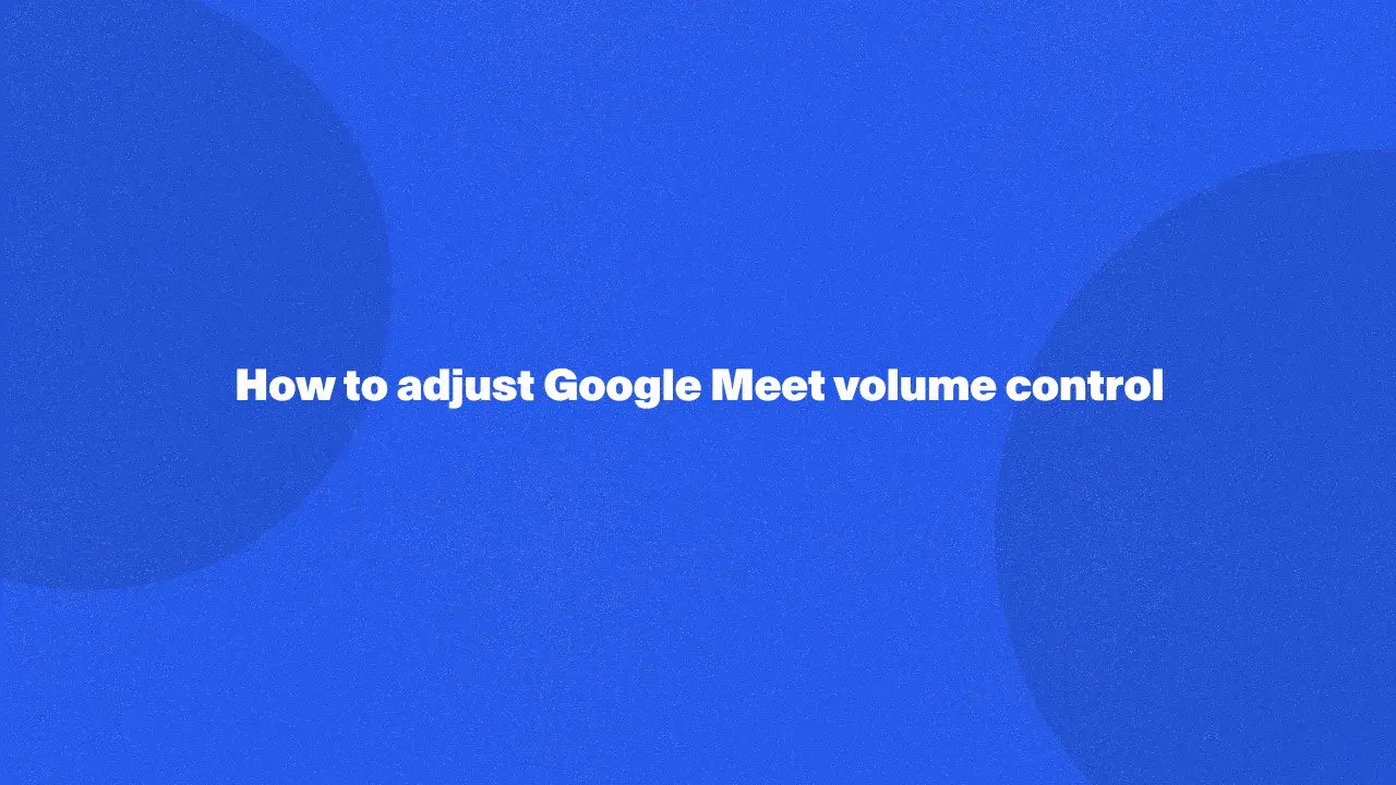 How To Adjust Google Meet Volume Control in 2024