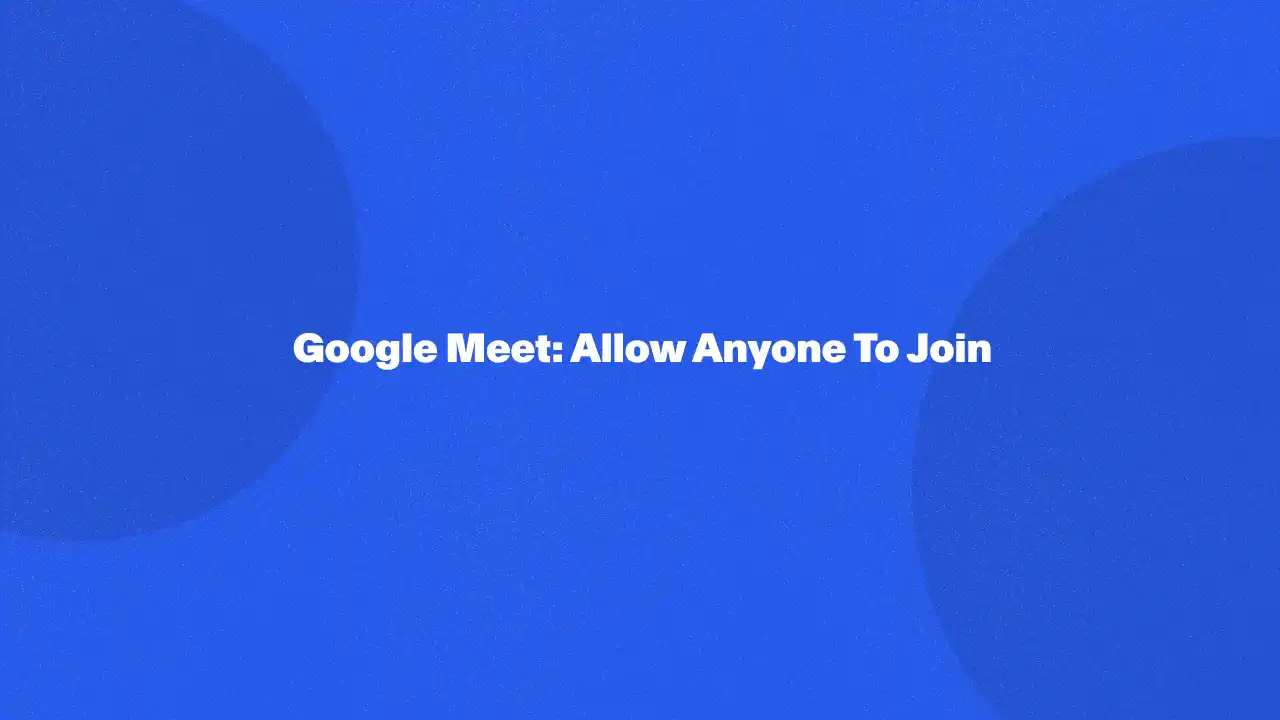 Google Meet: allow anyone to join