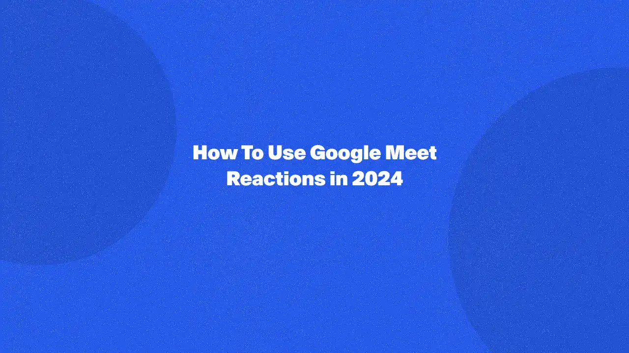 How to use Google Meet reactions in 2024