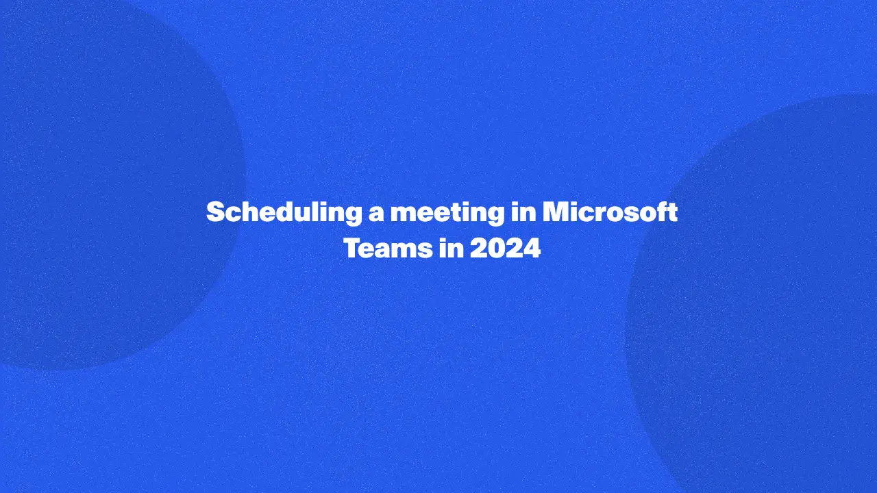 Scheduling a meeting in Microsoft Teams in 2024