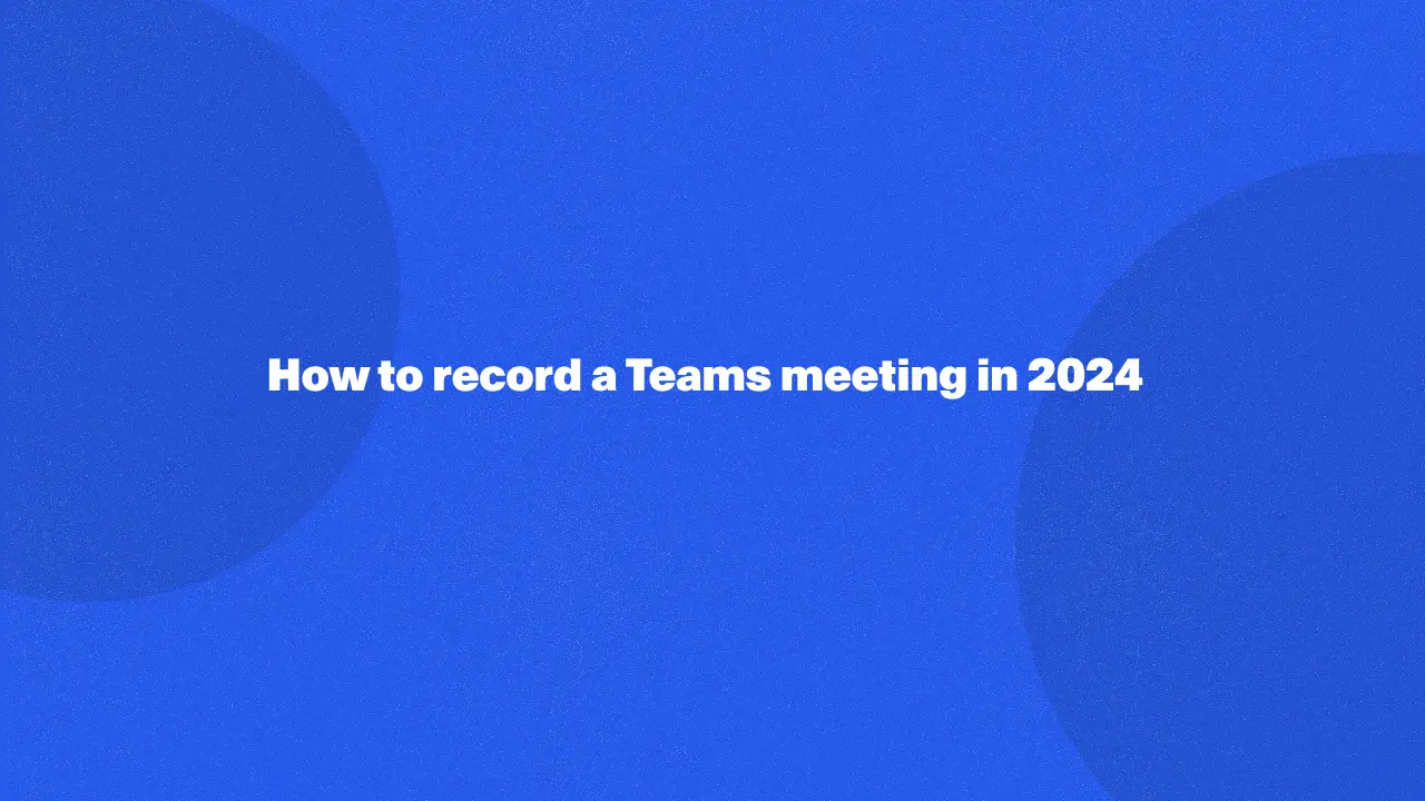 How to record a Teams meeting in 2025