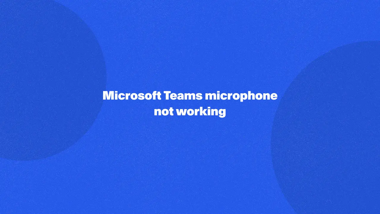 Microsoft Teams microphone not working